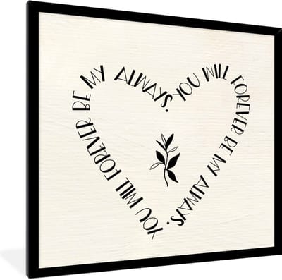 Fotolijst incl. Poster - You will forever be my always - Quotes - Liefde - Spreuken - 40x40 cm - Posterlijst