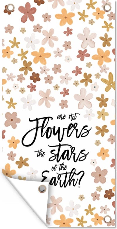 Schuttingposter Are not flowers the stars of the earth? - Quotes - Spreuken - 100x200 cm - Tuindoek