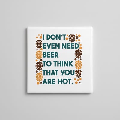 “I Don’t Even Need Beer to Think You’re Hot” Grappige Romantische Quote Tegel – Humoristisch Cadeau voor Koppels – Keramische Tegel 15×15 cm