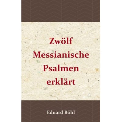 Zwölf Messianische Psalmen Erklärt - Eduard Böhl