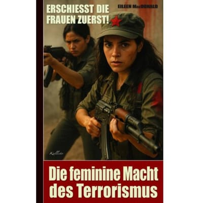 Erschießt Die Frauen Zuerst! - Die Feminine Macht Des Terrorismus - Eileen MacDonald / J. Andersen