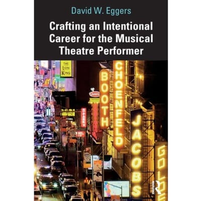 Crafting An Intentional Career For The Musical Theatre Performer - David W. Eggers