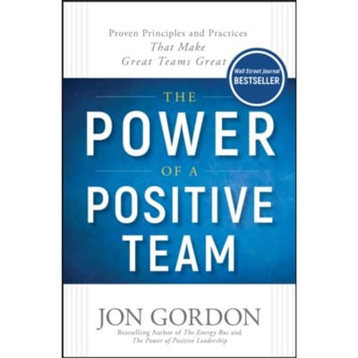 The Power Of A Positive Team - Jon Gordon - Jon Gordon