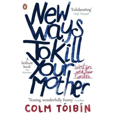 New Ways To Kill Your Mother - Colm Toibin