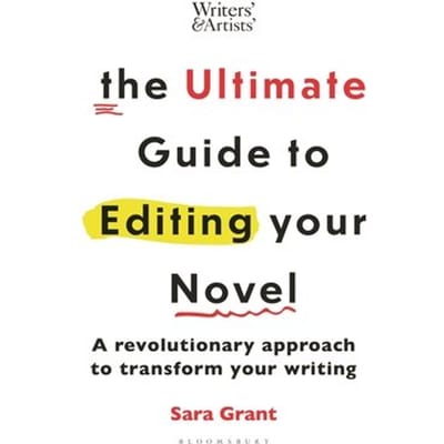 The Ultimate Guide To Editing Your Novel - Writers' And Artists' - Sara Grant