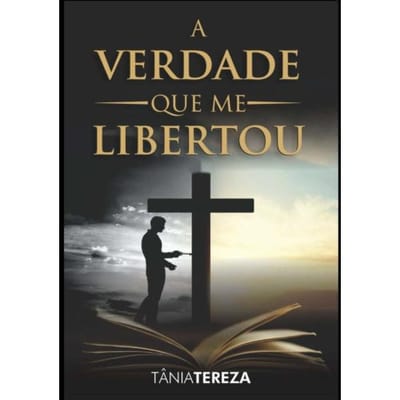 A Verdade Que Me Libertou - Tânia Tereza Medeiros de Carval