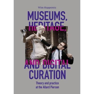 Museums, Heritage, And Digital Curation - Wim Hupperetz
