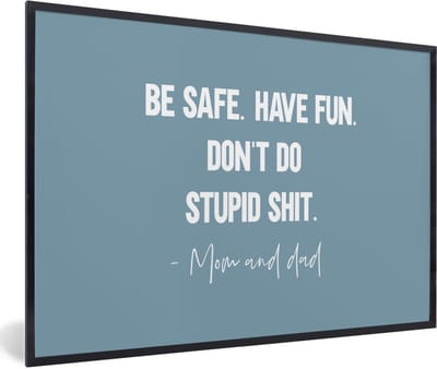 Fotolijst incl. Poster - Kinderen - Quotes - Papa - Be safe have fun. Don't do stupid shit - Mom and dad - 60x40 cm - Posterlijst