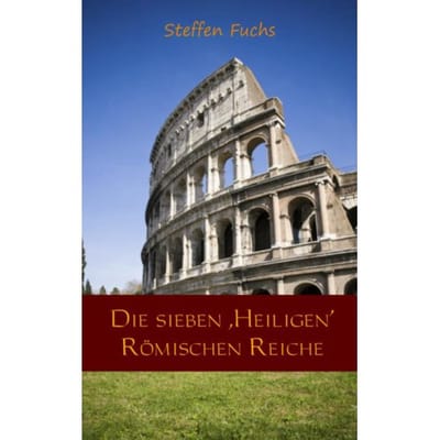 Die Sieben ,Heiligen Römischen Reiche - Steffen Fuchs
