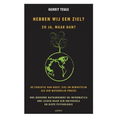 Hebben Wij Een Ziel? Zo Ja, Waar Dan? - Gerrit Teule