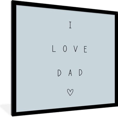 Fotolijst incl. Poster - Vaderdag - I love dad - Spreuken - Quotes - 40x40 cm - Posterlijst