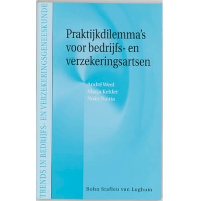 Praktijkdilemma's Voor Bedrijfs- En Verzekeringsartsen - A.N.H. Weel