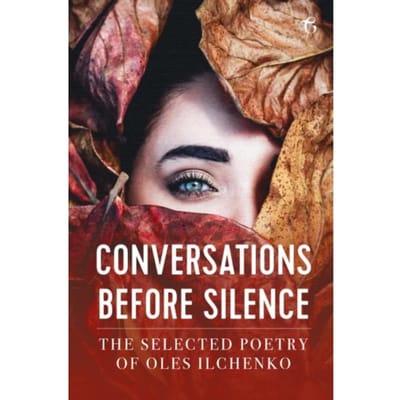 Conversations Before Silence - The Selected Poetry Of Oles Ilchenko - Oles Ilchenko