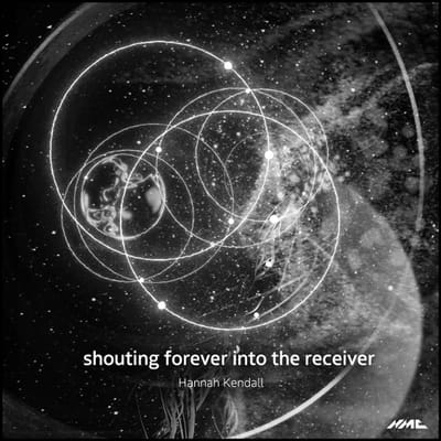Hannah Kendall: Shouting Forever Into the Receiver