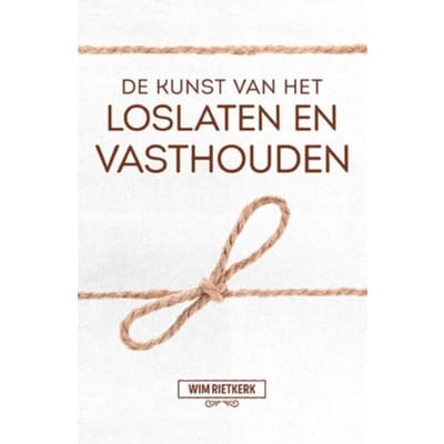 De Kunst Van Het Loslaten En Vasthouden - Wim Rietkerk