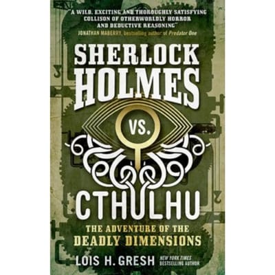 Sherlock Holmes Vs. Cthulhu: The Adventure Of The Deadly Dimensions - Lois H. Gresh