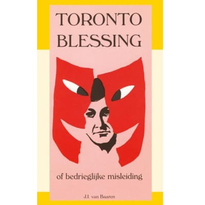 Toronto Blessing Of Bedrieglijke Misleiding - J.I. van Baaren