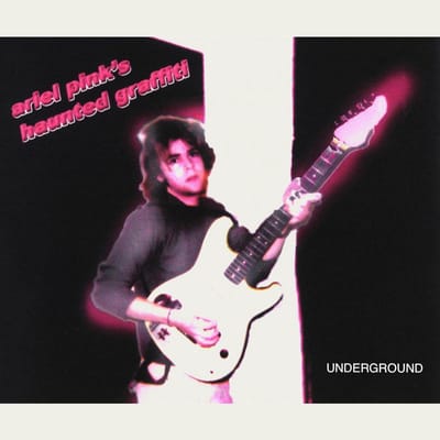 Underground - Ariel Pink's Haunted Graffiti
