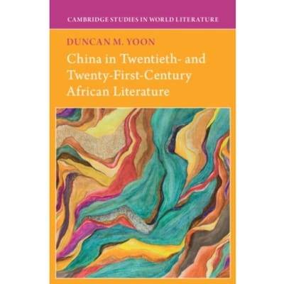 China In Twentieth- And Twenty-First-Century African Literature - Cambridge Studies In World - Duncan M. (New York University)