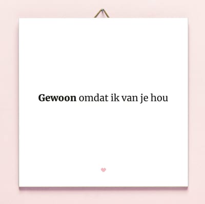 Ditverzinjeniet.nl Tegeltje Gewoon Omdat Ik Van Je Hou