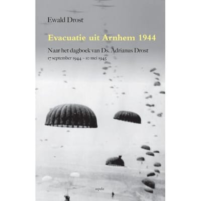 Evacuatie Uit Arnhem 1944 - Ewald Drost