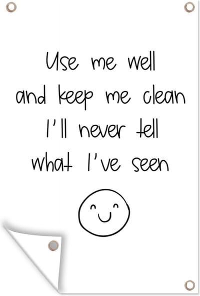 Muurdecoratie Spreuken - Quotes - Use me well and keep me clean I'll never tell what I've seen - Emoji - Smile - 120x180 cm - Tuinposter - Tuindoek