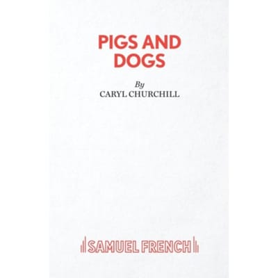 Pigs And Dogs - Caryl Churchill