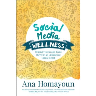 Social Media Wellness: Helping Tweens And Teens Thrive In An Unbalanced Digital World - Homayoun