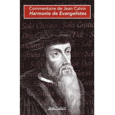 Harmonie De Trois Evangelistes - Commentaires Sur Le Nouveau Testament - Jean Calvin