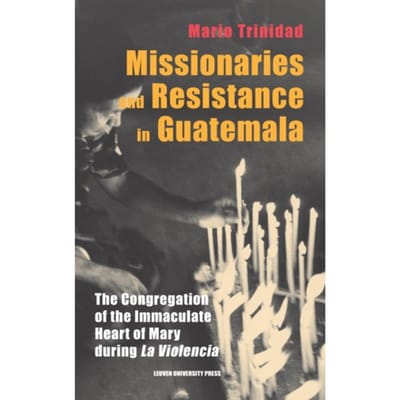 Missionaries And Resistance In Guatemala - Leuven Studies In Mission And Modernity - Mario Trinidad