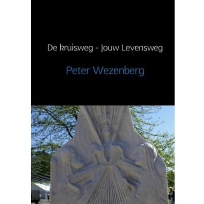 De Kruisweg, Jouw Levensweg - Peter Wezenberg