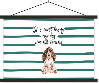 Posterhanger incl. Poster 60x40 cm - Schoolplaat - Quotes - Spreuken - If I can't bring my dog I'm not coming - Honden - Textielposter - Zwarte latten