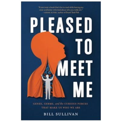 Pleased to meet me : genes, germs, and the curious forces that make us who we are - Bill Sullivan