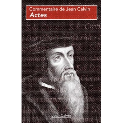 Actes - Commentaires Sur Le Nouveau Testament - Jean Calvin