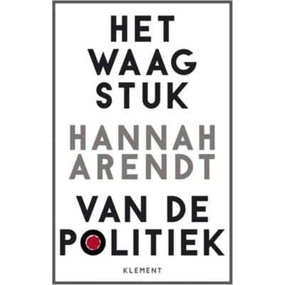 Het Waagstuk Van De Politiek - Hannah Arendt