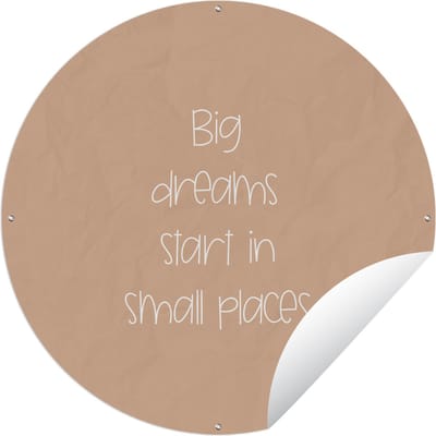 Tuincirkel Spreuken - Quotes - Big dreams start in small places - Dream - 60x60 cm - Ronde Tuinposter - Buiten