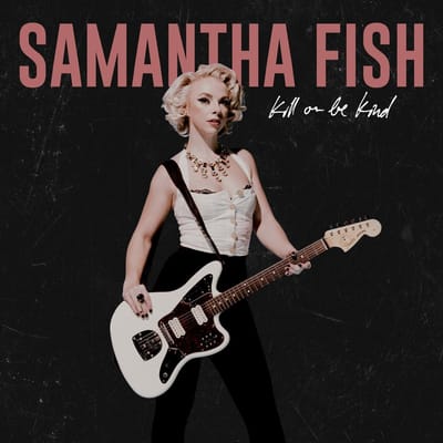 Kill Or Be Kind - Samantha Fish