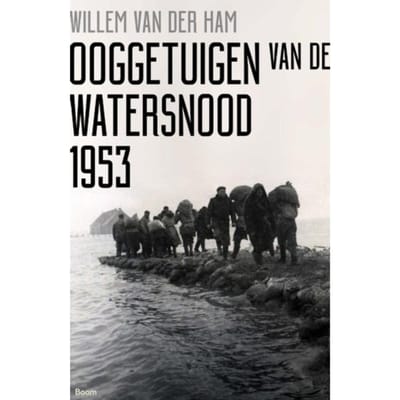 Ooggetuigen Van De Watersnood 1953 - Willem van der Ham