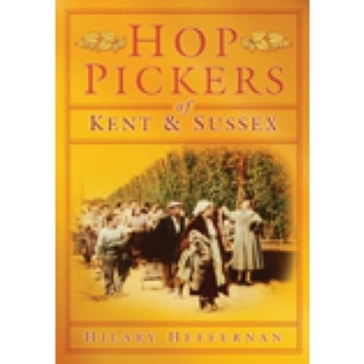 Hop Pickers Of Kent And Sussex - Hilary Heffernan