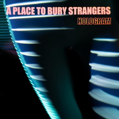 Hologram - A Place To Bury Strangers