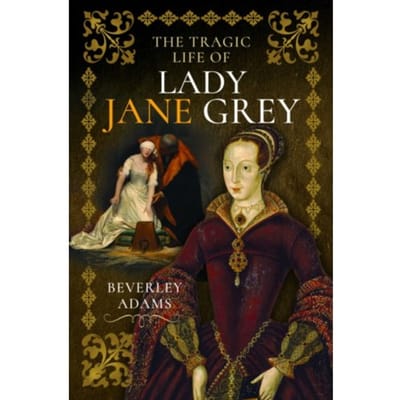 The Tragic Life Of Lady Jane Grey - Beverley Adams