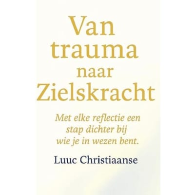 Van Trauma Naar Zielskracht - Luuc Christiaanse