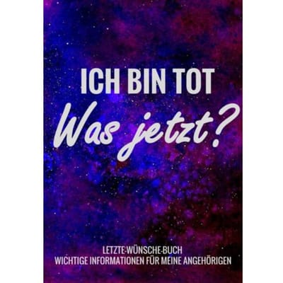 Letzte-Wünsche-Buch - Ich Bin Tot, Was Jetzt ? - Wichtige Informationen Für Meine - Letzte - Wünsche-Bücher