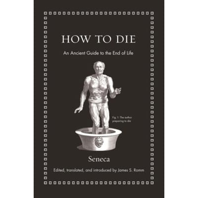 How To Die - Ancient Wisdom For Modern Readers - Seneca