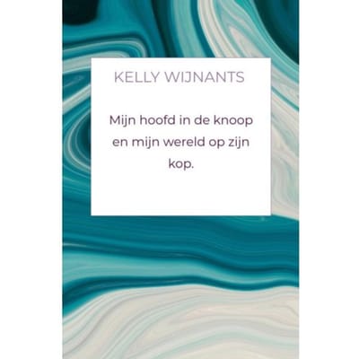 Mijn Hoofd In De Knoop En Mijn Wereld Op Zijn Kop. - Kelly Wijnants