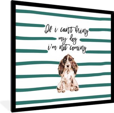 Fotolijst incl. Poster - Spreuken - Quotes - Honden - If I can't bring my dog I'm not coming - 40x40 cm - Posterlijst