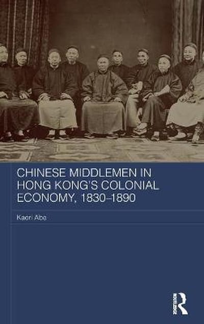 Chinese Middlemen In Hong Kong's Colonial Economy, 1830-1890 - Kaori Abe