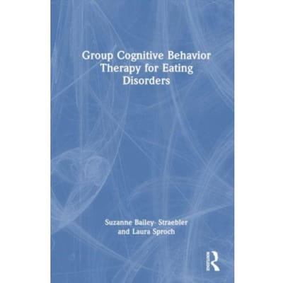 Group Cognitive Behavior Therapy For Eating Disorders - Suzanne Bailey-Straebler