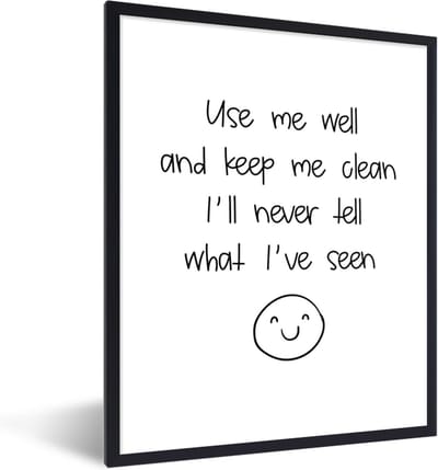 Fotolijst incl. Poster - Spreuken - Quotes - Use me well and keep me clean I'll never tell what I've seen - Smile - 30x40 cm - Posterlijst