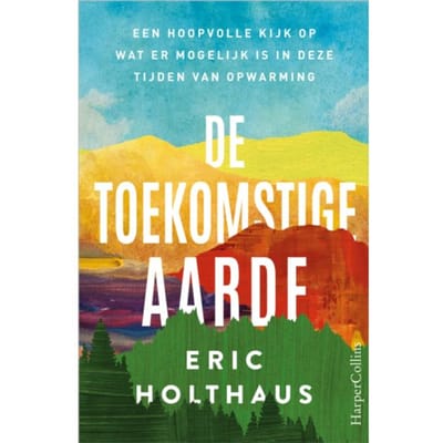 De Toekomstige Aarde - Eric Holthaus